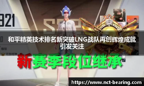 和平精英技术排名新突破LNG战队再创辉煌成就引发关注