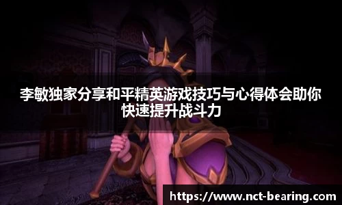 李敏独家分享和平精英游戏技巧与心得体会助你快速提升战斗力