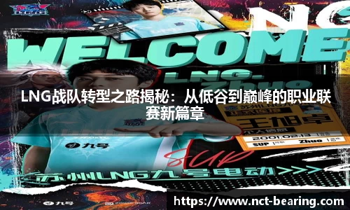 LNG战队转型之路揭秘：从低谷到巅峰的职业联赛新篇章